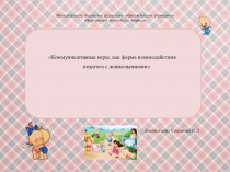 Презентация Коммуникативные игры, как форма взаимодействия педагога с дошкольниками