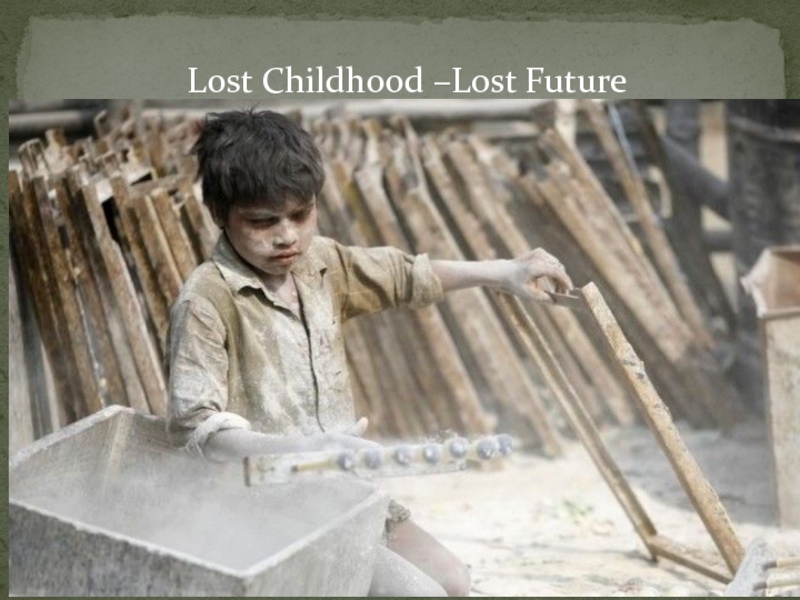Презентация Презентация по английскому языку к уроку по теме : Lost childhood Lost Future