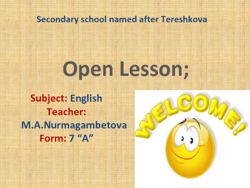 Secondary school named after TereshkovaSubject: EnglishTeacher: M.A.NurmagambetovaForm: 7 “A”Open Lesson;