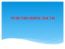 Классный час Чувство взрослости (7 класс)