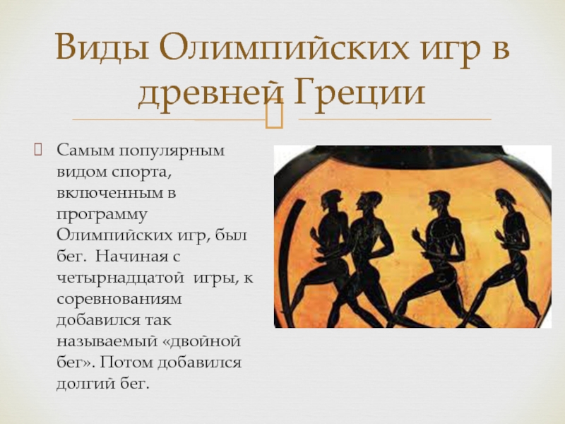 Виды Олимпийских игр в древней ГрецииСамым популярным видом спорта, включенным в программу Олимпийских игр, был бег. Начиная