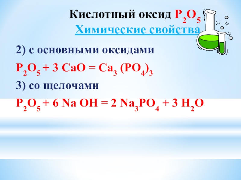 Кислотный оксид Р2О5 Химические свойства2) с основными оксидамиР2О5 + 3 СаО = Са3 (РО4)33) со щелочамиР2О5 +