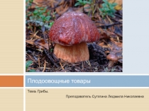 Презентация Плодоовощные товары на тему Грибы
