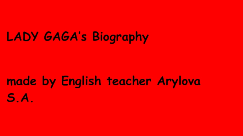 LADY GAGA’s Biographymade by English teacher Arylova S.A.