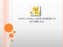 Презентация к уроку математики в 9 классе Нахождение 1% числа