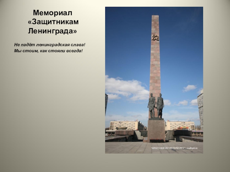 Мемориал  «Защитникам Ленинграда»Не падёт ленинградская слава!Мы стоим, как стояли всегда!