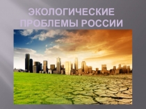 Проектная работа Экологические проблемы России