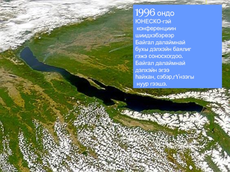 1996 ондо ЮНЕСКО-гэй конференцииншиидхэбэреэр Байгал далаймнай бухы дэлхэйн баялиг гэжэ соносхогдоо.Байгал далаймнай дэлхэйн эгээ һайхан, сэбэр,гyнзэгы нуур