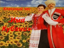 Презентация Всекубанского классного часа по теме Имя Кубани для 1 класса