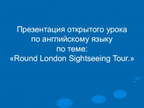 Презентация по английскому языку по теме: Round London Sightseeing Tour.