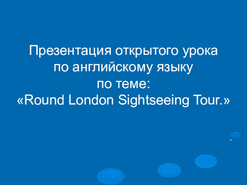 Презентация по английскому языку по теме: Round London Sightseeing Tour.