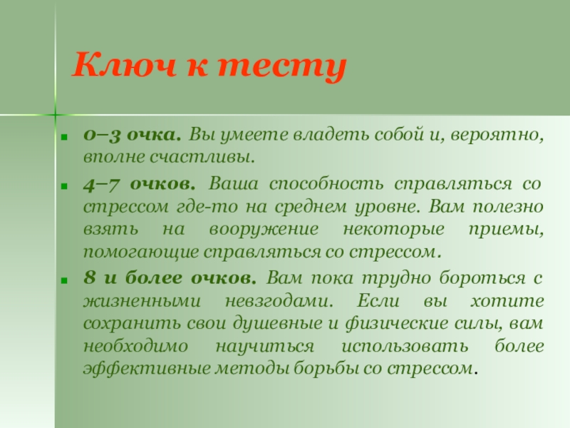 Ключ к тесту0–3 очка. Вы умеете владеть собой и, вероятно, вполне счастливы.4–7 очков. Ваша способность справляться со