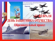 Презентация образовательного проекта 23 февраля-День Защитника Отечества
