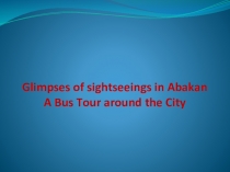 Glimpses of sightseeings in Abakan A Bus Tour around the City