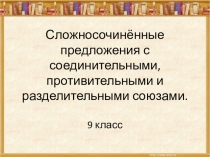Презентация по русскому языку Сложносочинённые предложения с соединительными, противительными и разделительными союзами (9 класс)