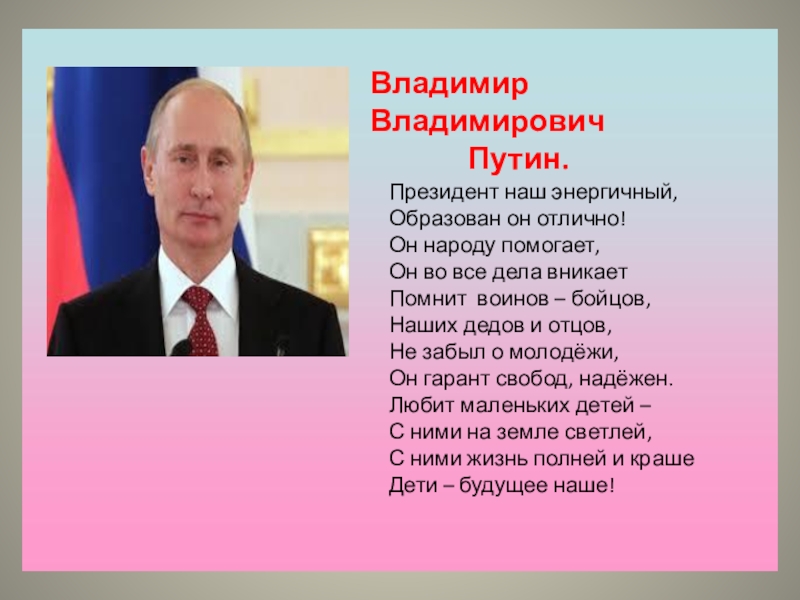 Владимир Владимирович        Путин.Президент наш энергичный, Образован он отлично! Он народу