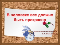 В человеке все должно быть прекрасно 7 класс