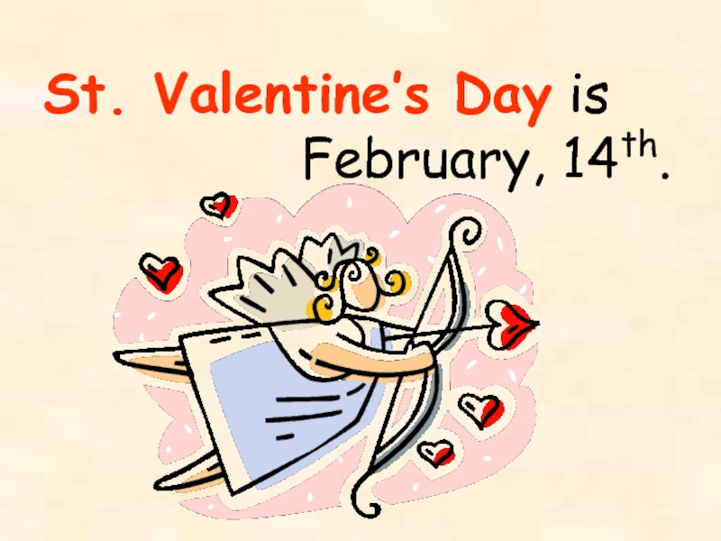 St. Valentine’s Day is          February, 14th.
