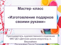 Мастер-класс Изготовление подарков своими руками