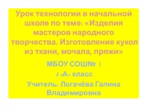 Конспект урока с презентацией по технологии 4 класс на тему Изделия мастеров народного творчества. Изготовление куклы из ткани, мочалы и пряжиТехнология | Презентации