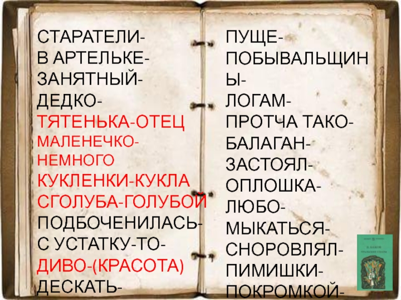 СТАРАТЕЛИ-В АРТЕЛЬКЕ-ЗАНЯТНЫЙ-ДЕДКО-ТЯТЕНЬКА-ОТЕЦМАЛЕНЕЧКО-НЕМНОГОКУКЛЕНКИ-КУКЛАСГОЛУБА-ГОЛУБОЙПОДБОЧЕНИЛАСЬ-С УСТАТКУ-ТО-ДИВО-(КРАСОТА)ДЕСКАТЬ-ПУЩЕ-ПОБЫВАЛЬЩИНЫ-ЛОГАМ-ПРОТЧА ТАКО-БАЛАГАН-ЗАСТОЯЛ-ОПЛОШКА-ЛЮБО-МЫКАТЬСЯ-СНОРОВЛЯЛ-ПИМИШКИ-ПОКРОМКОЙ-