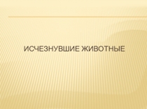 Презентация Исчезнувшие животные 11 класс