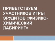 Презентация к уроку-игре по теме :Физико-химический лабиринт.