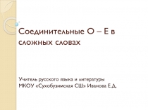 Презентация по русскому языку Соединительные О и Е в сложных словах 6 класс