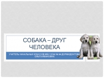Презентация к конспекту внеклассного мероприятия Собака - друг человека (1-2 классы)