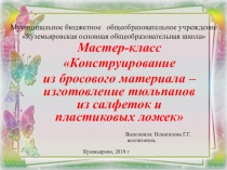 Презентация мастер-класс Конструирование из бросового материала - изготовление тюльпанов из салфеток и пластиковых ложек