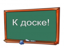 Презентация К доске! (интеллектуальная игра)
