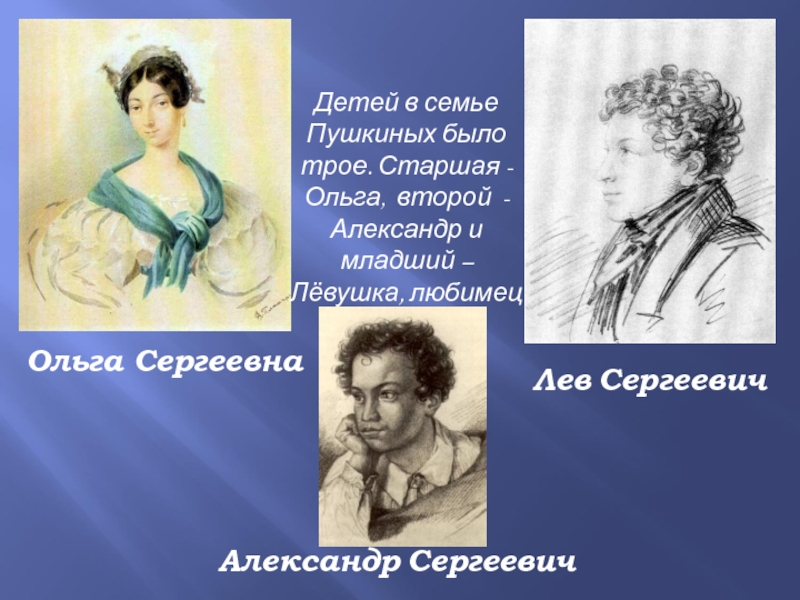 Детей в семье Пушкиных было трое. Старшая -Ольга, второй - Александр и младший – Лёвушка, любимец семьи.Ольга