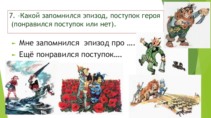 7. –Какой запомнился эпизод, поступок героя  (понравился поступок или нет). Мне запомнился эпизод про ….Ещё понравился