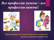 Презентация Все профессии нужны - все профессии важны!