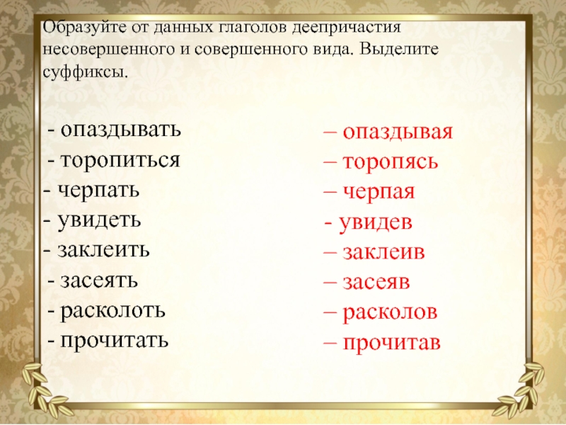 Совершенно образовано от. Образуйте деепричастия от данных глаголов. Опаздывать суффикс. Опаздывать торопиться черпать увидеть заклеить. Образуйте от глагола деепричастие с суффиксом а я опаздывать.