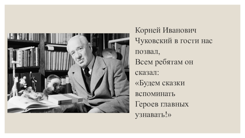 Корней Иванович Чуковский в гости нас позвал,Всем ребятам он сказал:«Будем сказки вспоминатьГероев главных узнавать!»