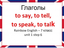 Презентация по английскому языку Глаголы to say, to tell, to speak, to talk Rainbow English – 7 класс unit 1 step 6