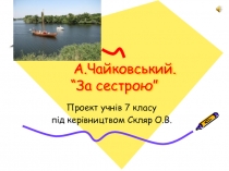 Презентація проекту на тему А.Чайковський За сестрою