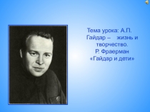 Презентация к уроку литературного чтения А.П. Гайдар - жизнь и творчество