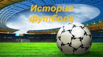 ИСТОРИЯ ВОЗНИКНОВЕНИЯ ФУТБОЛА