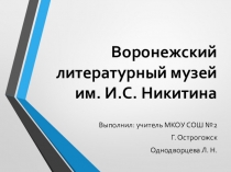 Презентация по краеведению  Литературный музей им. И. С. Никитина