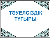 Презентация Тәуелсіздік тұғыры сыныптан тыс тәрбие сағаты.pptx