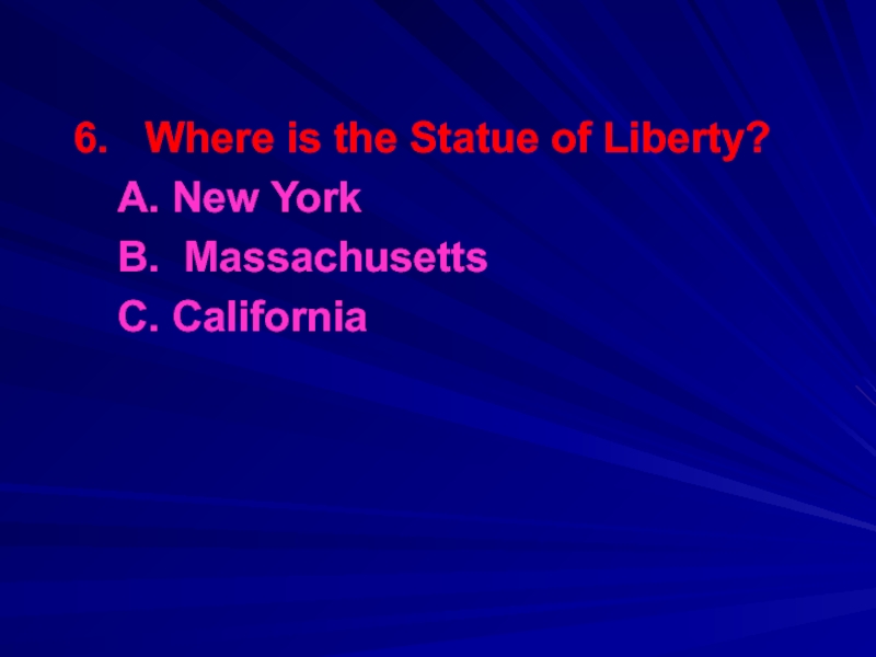 6.  Where is the Statue of Liberty?A. New YorkB. Massachusetts С. California