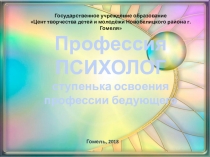 Профессия психолог - ступенька освоения профессии будущего
