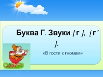 Презентация по обучению грамоте на тему Согласные звуки [г], [г’]. Буквы Гг.