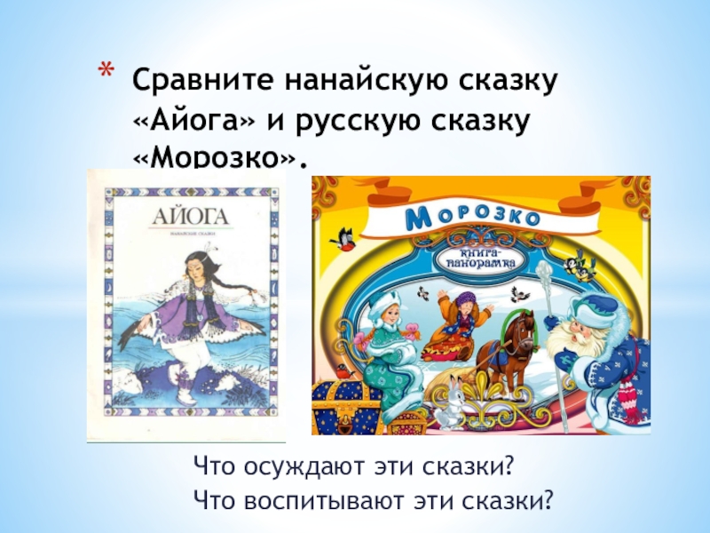 Что осуждают эти сказки? Что воспитывают эти сказки?Сравните нанайскую сказку «Айога» и русскую сказку «Морозко».