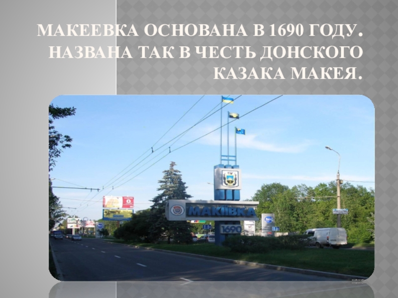 Макеевка основана в 1690 году. Названа так в честь донского казака макея.