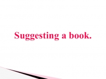 Презентация по английскому языку на тему Suggesting a book