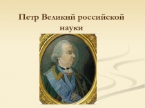 Презентация по литературе на тему: Петр Великий российской науки (по творчеству М.В. Ломоносова) (9 класс)