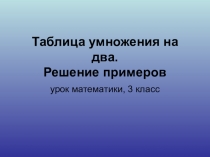 Презентация по математике на тему Таблица умножения на 2. Решение примеров